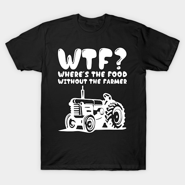 Where's the Food Without the Farmer Funny T-Shirt T-Shirt by TheWrightSales